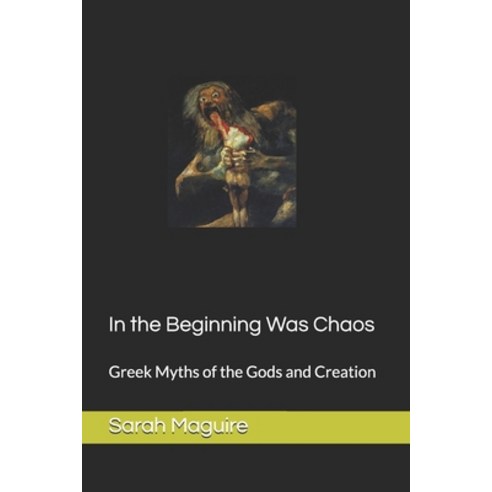 (영문도서)In the Beginning Was Chaos: Greek Myths of the Gods and Creation Paperback, Independently Published, English, 9781720109792