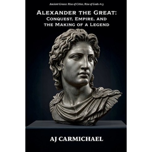 (영문도서)Alexander the Great: Conquest Empire and the Making of a Legend Paperback, Aj Carmichael, English, 9798233334450