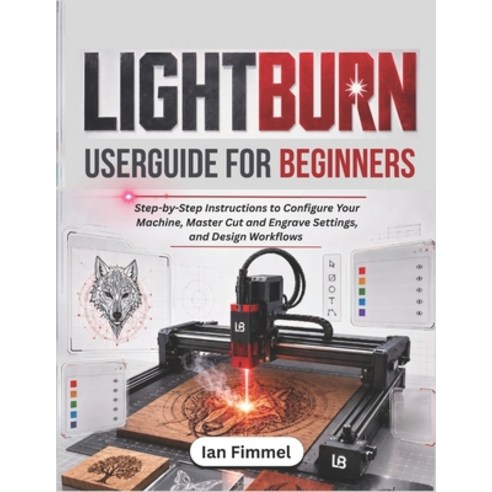 (영문도서)LIGHTBURN User Guide for Beginners: Step-by-Step Instructions to Configure Your... Paperback, Independently Published, English, 9798196699658