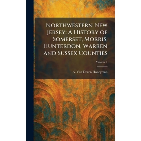 (영문도서)Northwestern New Jersey: A History of Somerset Morris Hunterdon Warren and Su... Hardcover, Tradd Street Press, English, 9781025868561