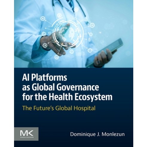 (영문도서)AI Platforms as Global Governance for the Health Ecosystem: The Future's Global... Paperback, Morgan Kaufmann Publishers, English, 9780443455056
