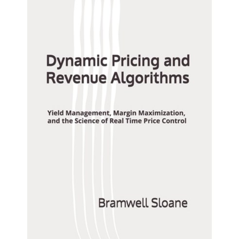 (영문도서)Dynamic Pricing and Revenue Algorithms: Yield Management Margin Maximization a... Paperback, Independently Published, English, 9798259462199