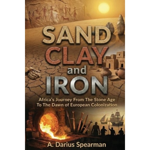 (영문도서)Sand Clay and Iron: Africa's Journey from the Stone Age to the Dawn of Europea... Paperback, African Elements Press LLC, English, 9798992483628
