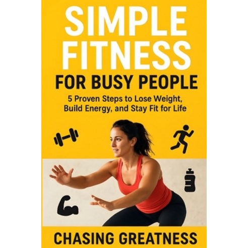 (영문도서)Simple Fitness for Busy People: 5 Proven Steps to Lose Weight Build Energy and... Paperback, Independently Published, English, 9798271375996