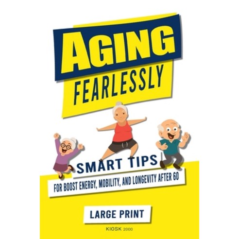 (영문도서)Aging Fearlessly: Smart Tips for Boost Energy Mobility and Longevity After 60 Paperback, Independently Published, English, 9798273411364