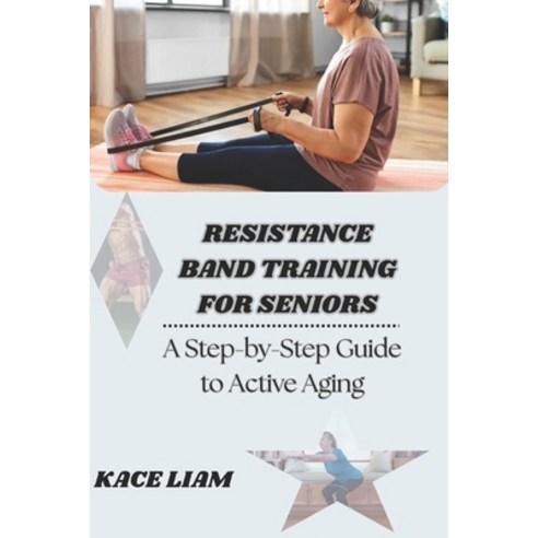 (영문도서)Resistance Band Training for Seniors: A Step-by-Step Guide to Active Aging Paperback, Independently Published, English, 9798274983204