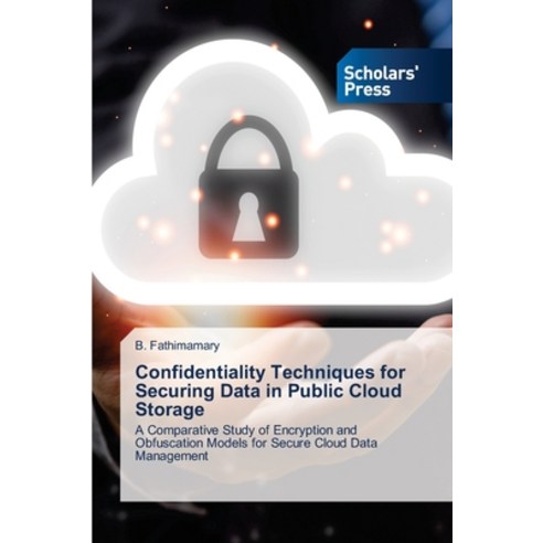 (영문도서)Confidentiality Techniques for Securing Data in Public Cloud Storage Paperback, Scholars' Press, English, 9786209266478