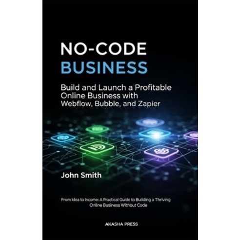 (영문도서)No-Code Business: Build and Launch a Profitable Online Business with Webflow Bu... Paperback, Independently Published, English, 9798244385205