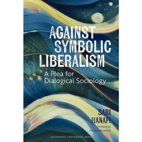 (영문도서)Against Symbolic Liberalism: A Plea for Dialogical Sociology Hardcover, Liverpool University Press, English, 9781836244660
