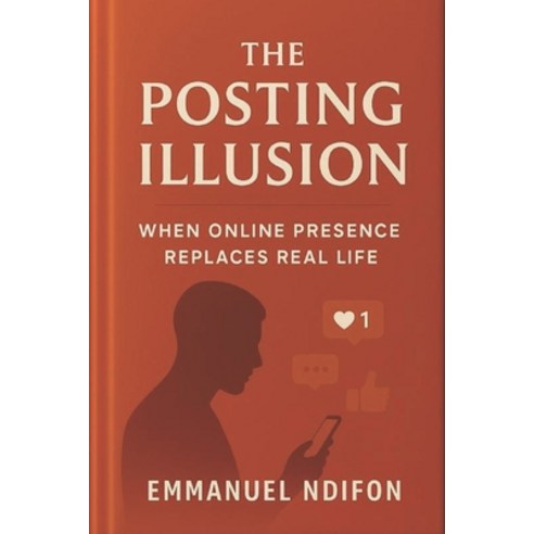 (영문도서)The Posting Illusion: When Online Presence Replaces Real Life Paperback, Ndifon Press, English, 9789786903873