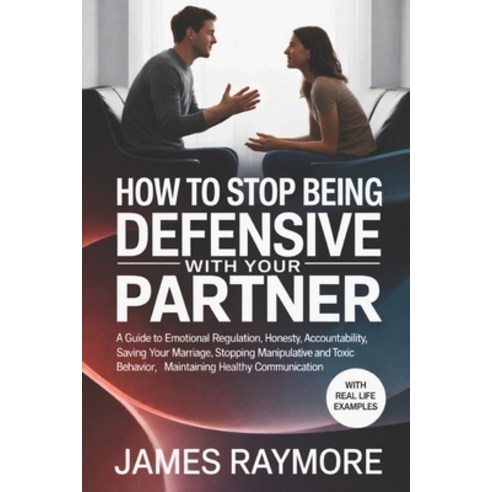(영문도서)How To Stop Being Defensive With Your Partner: A Guide to Emotional Regulation ... Paperback, Independently Published, English, 9798243919197