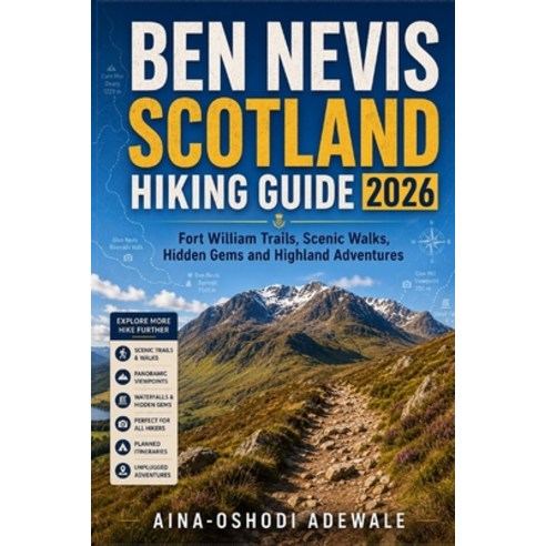 (영문도서)Ben Nevis Scotland Hiking Guide 2026: Fort William Trails Scenic Walks Hidden... Paperback, Independently Published, English, 9798197962829