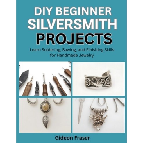 (영문도서)DIY: BEGINNER SILVERSMITH PROJECTS : Learn Soldering Sawing and Finishing Skil... Paperback, Independently Published, English, 9798276428260