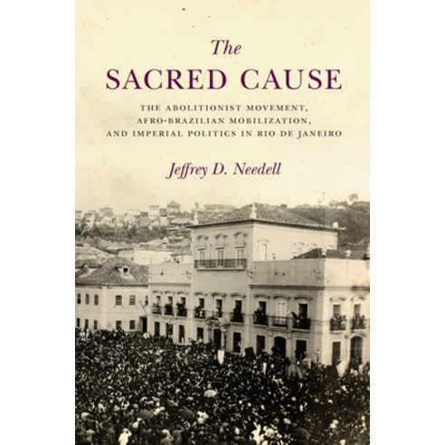 (영문도서)The Sacred Cause: The Abolitionist Movement Afro-Brazilian Mobilization and Im... Hardcover, English, 9781503609020, Stanford University Press