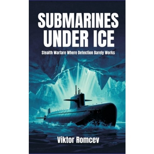 (영문도서)Submarines Under Ice: Stealth Warfare Where Detection Barely Works Hardcover, Vij Books, English, 9789377940485