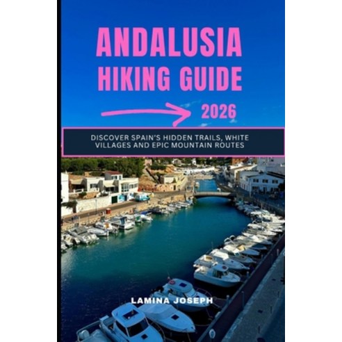 (영문도서)Andalusia Hiking Guide 2026: Discover Spain's Hidden Trails White Villages and... Paperback, Independently Published, English, 9798273413450