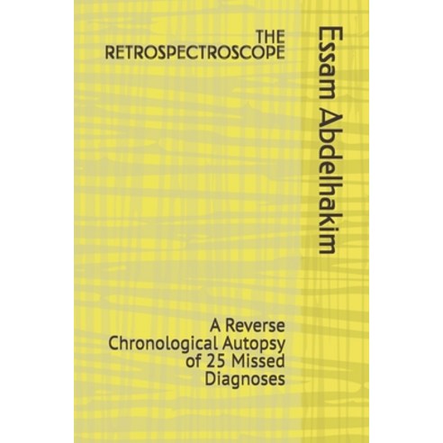 (영문도서)The Retrospectroscope: A Reverse Chronological Autopsy of 25 Missed Diagnoses Paperback, Independently Published, English, 9798189931406