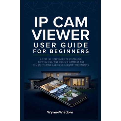(영문도서)IP Cam Viewer User Guide for Beginners: A step-by-step guide to installing conf... Paperback, Independently Published, English, 9798184270548