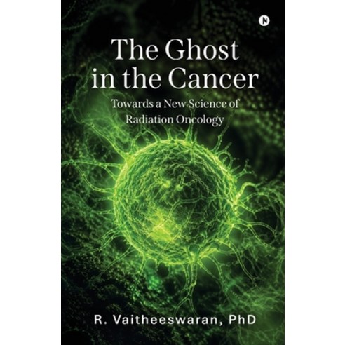 (영문도서)The Ghost in the Cancer: Towards a New Science of Radiation Oncology Paperback, Notion Press, English, 9798903629169