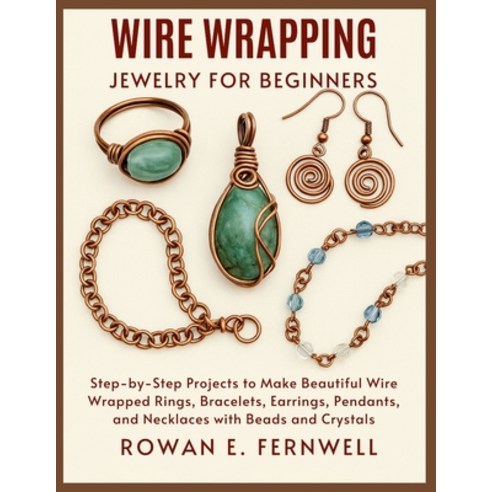 (영문도서)Wire Wrapping Jewelry for Beginners: Step-by-Step Projects to Make Beautiful Wir... Paperback, Independently Published, English, 9798262359783 Independently Published, English, 9798262359783