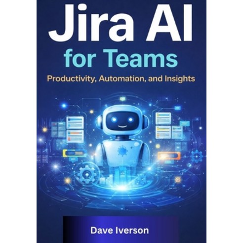 (영문도서)Jira AI for Teams: Productivity Automation and Insights Paperback, Independently Published, English, 9798242537644