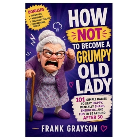 (영문도서)How Not to Become a Grumpy Old Lady: 101 Simple Habits to Stay Happy Mentally S... Paperback, Independently Published, English, 9798196966538