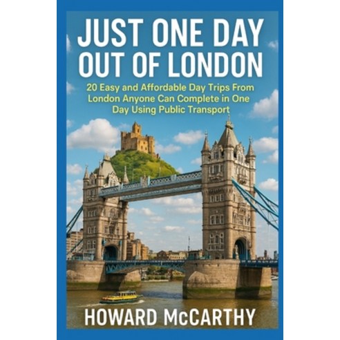 (영문도서)Just One Day Out of London: 20 Easy and Affordable Day Trips From London Anyone... Paperback, Independently Published, English, 9798241313324