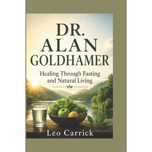 (영문도서)Dr. Alan Goldhamer: Healing Through Fasting and Natural Living Paperback, Independently Published, English, 9798197264404