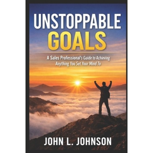 (영문도서)Unstoppable Goals - A Sales Professional's Guide to Achieving Anything You Set Y... Paperback, Independently Published, English, 9798242730359