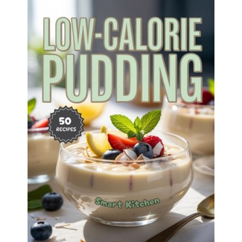 (영문도서)Low-Calorie Pudding: Delicious Guilt-Free and Light Pudding Recipes Under 200... Paperback, Independently Published, English, 9798272329301