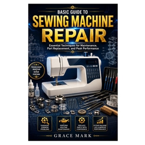 (영문도서)Basic Guide to Sewing Machine Repair: Essential Techniques for Maintenance Part... Paperback, Independently Published, English, 9798183612684
