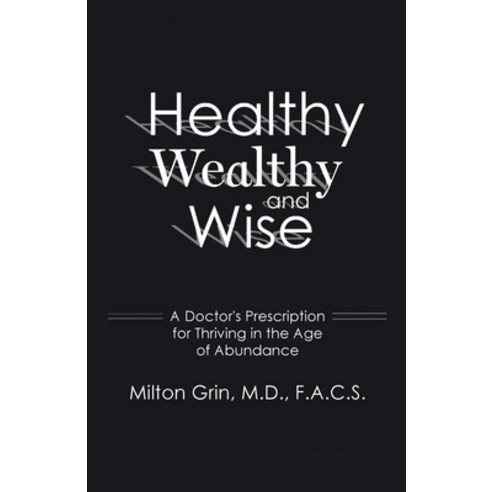 (영문도서)Healthy Wealthy and Wise: A Doctor's Prescription for Thriving in the Age of A... Paperback, Gatekeeper Press, English, 9781662975974