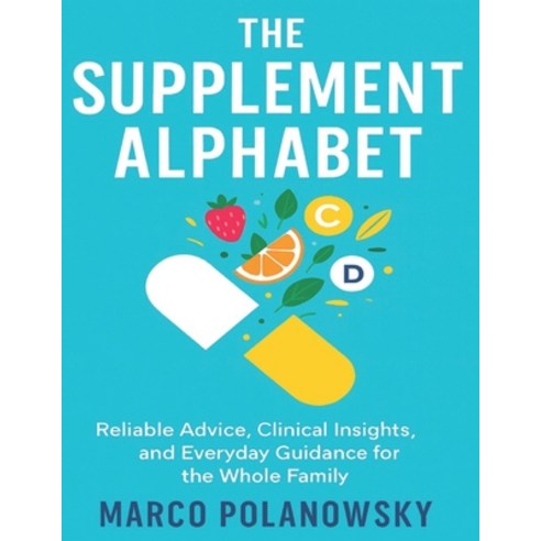 (영문도서)The Supplement Alphabet: Reliable Advice Clinical Insights and Everyday Guidan... Paperback, Independently Published, English, 9798269574578