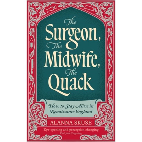 (영문도서)The Surgeon the Midwife the Quack: How to Stay Alive in Renaissance England Hardcover, Oneworld Publications, English, 9781836430773