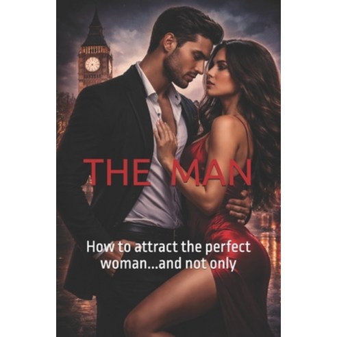 (영문도서)The Man: How to atract the perfect woman...and not only Paperback, Independently Published, English, 9798257911910