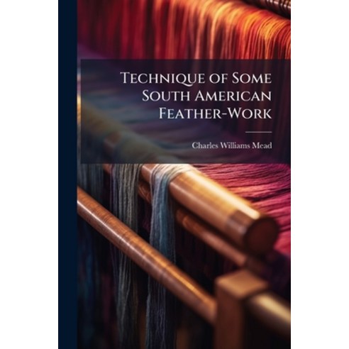 (영문도서)Technique of Some South American Feather-Work Paperback, Hutson Street Press, English, 9781023785891