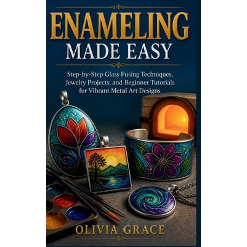 (영문도서)Enameling Made Easy: Step-by-Step Glass Fusing Techniques Jewelry Projects and... Paperback, Independently Published, English, 9798195608125