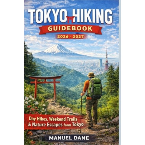 (영문도서)Tokyo Hiking Guidebook 2026 - 2027: Day Hikes Weekend Trails & Nature Escapes f... Paperback, Independently Published, English, 9798244117912
