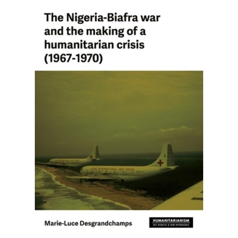 (영문도서)The Nigeria-Biafra War and the Making of a Humanitarian Crisis (1967-1970) Hardcover, Manchester University Press, English, 9781526190246