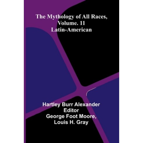 (영문도서)The Mythology of All Races Vol. 11: Latin-American Paperback, Alpha Edition, English, 9789374598764