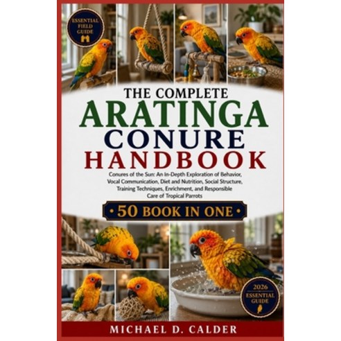 (영문도서)The Complete Aratinga Conure Handbook: Conures of the Sun: An In-Depth Explorati... Paperback, Independently Published, English, 9798198101036