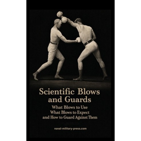 (영문도서)SCIENTIFIC BLOWS AND GUARDS What Blows to use What Blows to Expect and How to G... Paperback, Naval & Military Press, English, 9781474541947