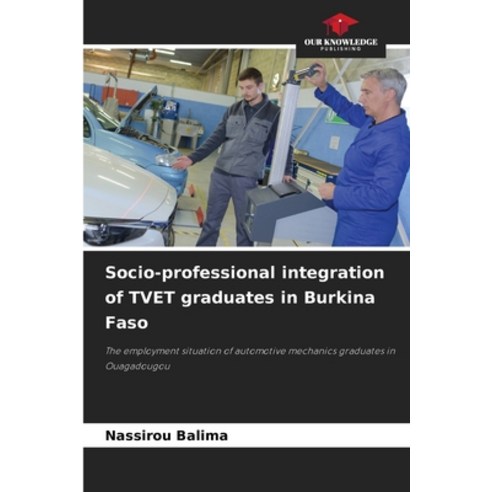 (영문도서)Socio-professional integration of TVET graduates in Burkina Faso Paperback, Our Knowledge Publishing, English, 9786209374937
