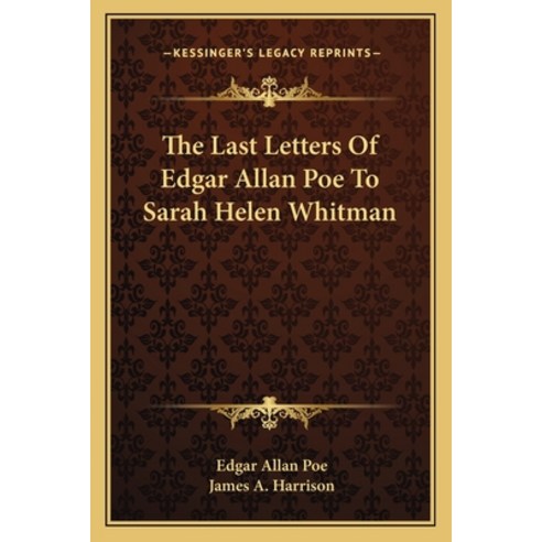 (영문도서)The Last Letters Of Edgar Allan Poe To Sarah Helen Whitman Paperback, Kessinger Publishing, English, 9781163751800