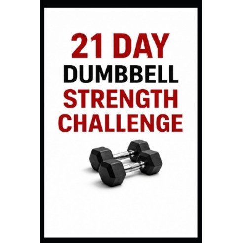 (영문도서)21 Day Dumbbell Strength Challenge: Build Full Body Strength in Just 10 to 30 Mi... Paperback, Independently Published, English, 9798279184910