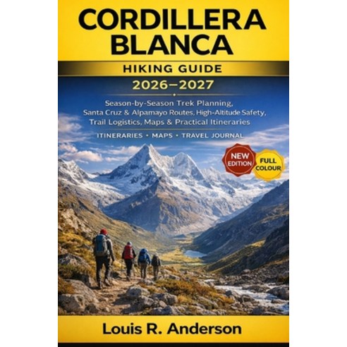 (영문도서)Cordillera Blanca Hiking Guide 2026-2027: Season-by-Season Trek Planning Santa... Paperback, Independently Published, English, 9798242021136