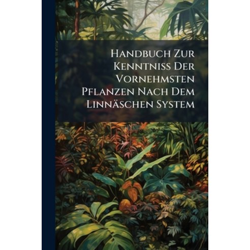 (영문도서)Handbuch Zur Kenntniß Der Vornehmsten Pflanzen Nach Dem Linnäschen System Paperback, Nabu Press, English, 9781274378880