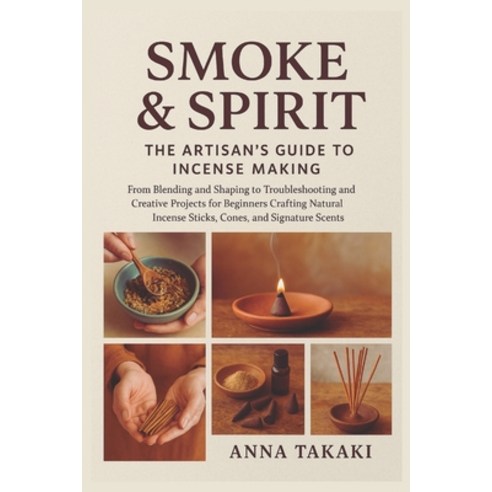 (영문도서)Smoke & Spirit: The Artisan's Guide to Incense Making: From Blending and Shaping... Paperback, Independently Published, English, 9798269614687