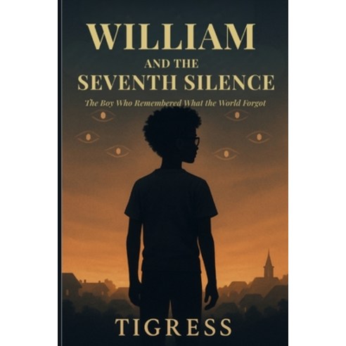 (영문도서)William and the Seventh Silence: The Boy Who Remembered What the World Forgot Paperback, Tigress Sounds & Publishing..., English, 9798999809292