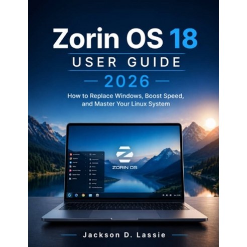(영문도서)Zorin OS 18 User guide 2026: How to Replace Windows Boost Speed and Master You... Paperback, Independently Published, English, 9798195862763